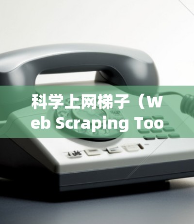 科学上网梯子(Web Scraping Tools)在各种项目中都有广泛应用,它们各有特点,适用于不同的需求。以下是对主要梯子的分析和总结 科学上网梯子(Web Scraping Tools)在各种项目中都有广泛应用,它们各有特点,适用于不同的需求。以下是对主要梯子的分析和总结
