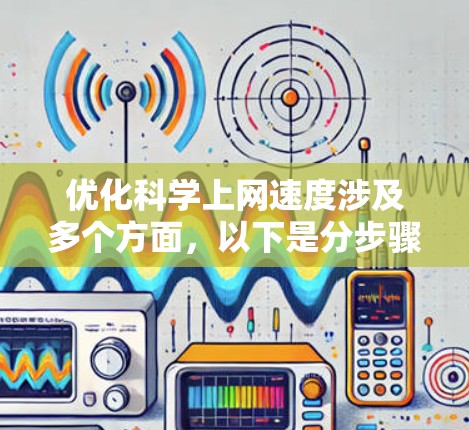 优化科学上网速度涉及多个方面，以下是分步骤的解决方案
