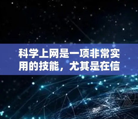 科学上网是一项非常实用的技能,尤其是在信息爆炸的时代,能够准确、快速地找到科学信息是非常重要的。以下是一些科学上网的使用技巧,帮助你更高效地查找和利用科学资源 科学上网是一项非常实用的技能,尤其是在信息爆炸的时代,能够准确、快速地找到科学信息是非常重要的。以下是一些科学上网的使用技巧,帮助你更高效地查找和利用科学资源
