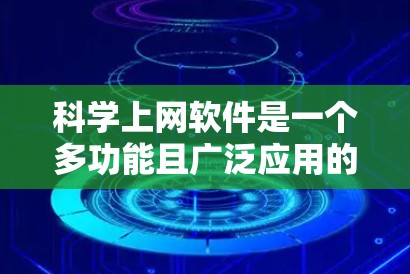 科学上网软件是一个多功能且广泛应用的工具，涵盖了从文献搜索到数据分析，从写作到协作的各个方面。以下是对这些软件的详细分析和使用建议