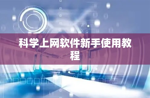 科学上网软件新手使用教程 科学上网软件新手使用教程
