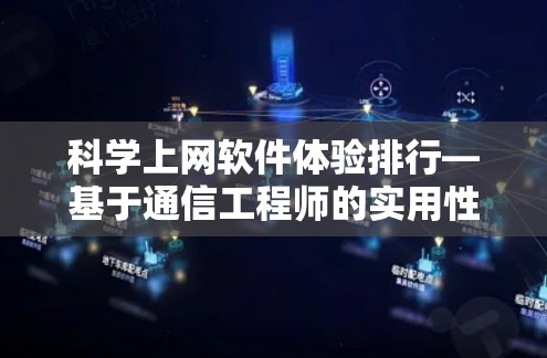 科学上网软件体验排行—基于通信工程师的实用性评估