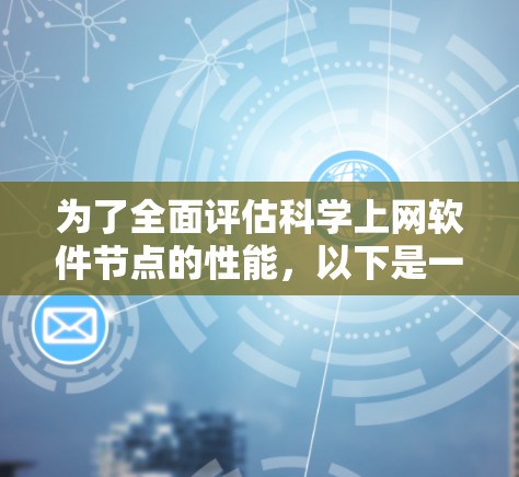 为了全面评估科学上网软件节点的性能，以下是一个结构化的测速分析方法