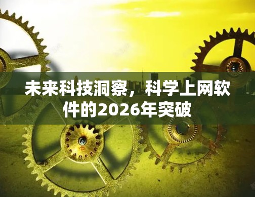 未来科技洞察,科学上网软件的2026年突破 未来科技洞察,科学上网软件的2026年突破