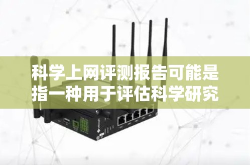 科学上网评测报告可能是指一种用于评估科学研究网络平台、科学数据获取效率、网络基础设施支持力度或其他相关方面的报告。以下是一个通用的评测报告框架,您可以根据具体需求进行调整 科学上网评测报告可能是指一种用于评估科学研究网络平台、科学数据获取效率、网络基础设施支持力度或其他相关方面的报告。以下是一个通用的评测报告框架,您可以根据具体需求进行调整
