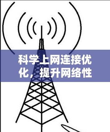 科学上网连接优化,提升网络性能的实用指南 科学上网连接优化,提升网络性能的实用指南