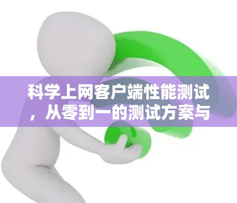 科学上网客户端性能测试,从零到一的测试方案与实践 科学上网客户端性能测试,从零到一的测试方案与实践