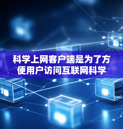 科学上网客户端是为了方便用户访问互联网科学资源、进行数据分析、文献检索等操作而开发的软件客户端。以下是科学上网客户端的主要功能分析 科学上网客户端是为了方便用户访问互联网科学资源、进行数据分析、文献检索等操作而开发的软件客户端。以下是科学上网客户端的主要功能分析