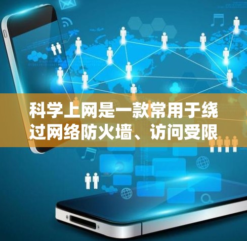 科学上网是一款常用于绕过网络防火墙、访问受限网站（如谷歌、YouTube等）的客户端软件。关于其速度表现，以下是一些可能的分析和建议