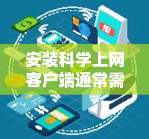 安装科学上网客户端通常需要按照以下步骤进行。请注意,具体步骤可能因客户端版本和平台不同而有所差异。以下是一个通用的安装指南 安装科学上网客户端通常需要按照以下步骤进行。请注意,具体步骤可能因客户端版本和平台不同而有所差异。以下是一个通用的安装指南