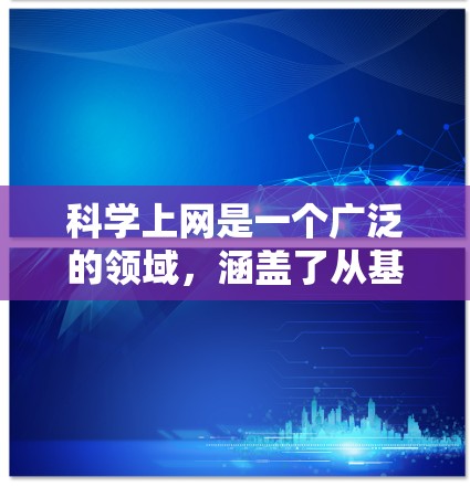 科学上网是一个广泛的领域，涵盖了从基础研究到应用开发的各个方面。以下是一些精选的科学资源合集，帮助您快速找到所需的信息和工具
