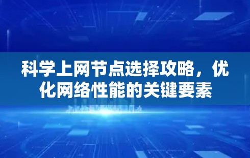 科学上网节点选择攻略，优化网络性能的关键要素