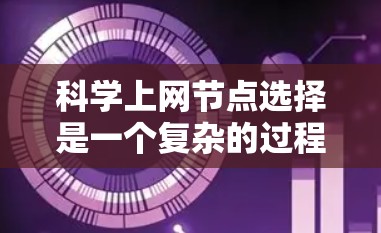 科学上网节点选择是一个复杂的过程,涉及网络资源的优化配置、数据获取策略以及安全性考量。以下是一些关键因素和建议,帮助您在科学研究中选择合适的网络节点 科学上网节点选择是一个复杂的过程,涉及网络资源的优化配置、数据获取策略以及安全性考量。以下是一些关键因素和建议,帮助您在科学研究中选择合适的网络节点