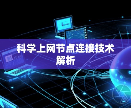 科学上网节点连接技术解析 科学上网节点连接技术解析