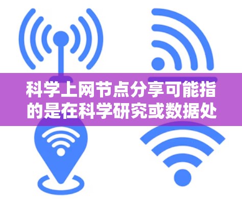 科学上网节点分享可能指的是在科学研究或数据处理中，通过网络节点的共享来提高计算或数据处理能力。以下是一些相关的概念和方法