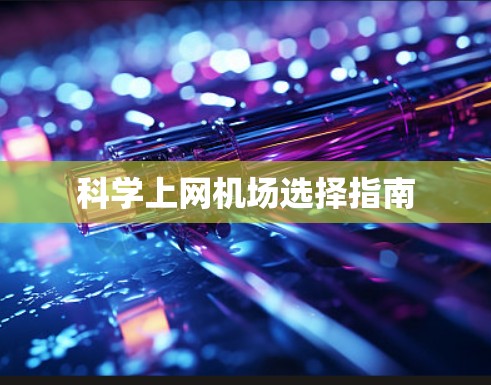 科学上网机场选择指南 科学上网机场选择指南