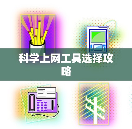 科学上网工具选择攻略 科学上网工具选择攻略