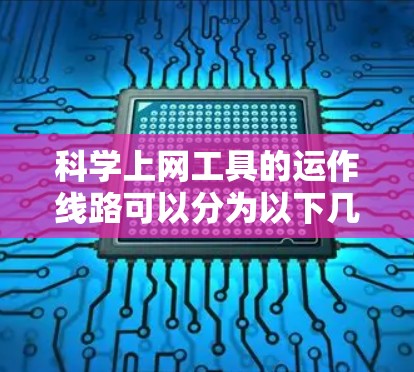 科学上网工具的运作线路可以分为以下几个关键步骤 科学上网工具的运作线路可以分为以下几个关键步骤