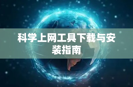 科学上网工具下载与安装指南 科学上网工具下载与安装指南
