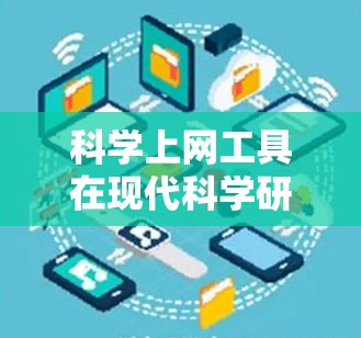 科学上网工具在现代科学研究和学习中扮演着越来越重要的角色。这些工具可以帮助科学爱好者、学生、研究人员快速获取科学信息、进行数据分析、模拟实验等。以下是一些常用的科学上网工具及其体验分享