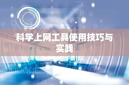科学上网工具使用技巧与实践 科学上网工具使用技巧与实践