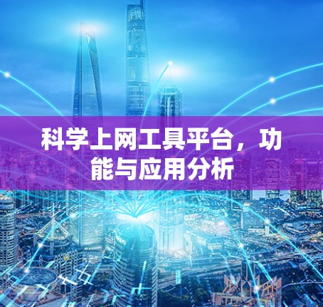 科学上网工具平台,功能与应用分析 科学上网工具平台,功能与应用分析