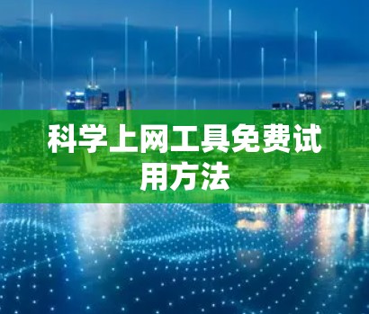 科学上网工具免费试用方法 科学上网工具免费试用方法
