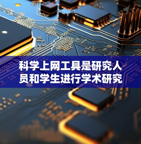 科学上网工具是研究人员和学生进行学术研究的重要资源，帮助快速找到相关文献并支持论文写作。以下是对这些工具的逐步指南