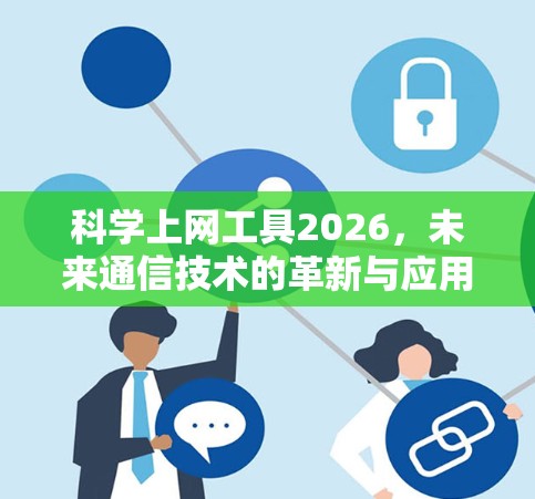 科学上网工具2026,未来通信技术的革新与应用 科学上网工具2026,未来通信技术的革新与应用