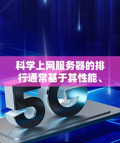 科学上网服务器的排行通常基于其性能、稳定性和适用性来评估。以下是一些主要的服务器品牌和型号,供您参考 科学上网服务器的排行通常基于其性能、稳定性和适用性来评估。以下是一些主要的服务器品牌和型号,供您参考