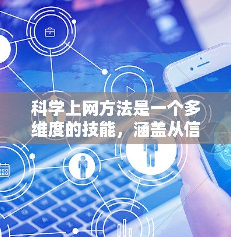 科学上网方法是一个多维度的技能，涵盖从信息搜索到数据管理的多个方面。以下是科学上网方法的详细分步说明