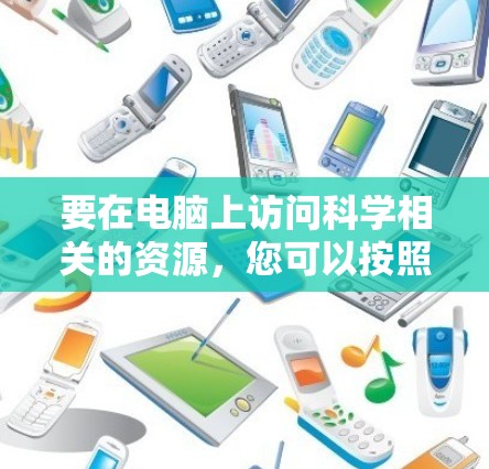 要在电脑上访问科学相关的资源，您可以按照以下步骤操作