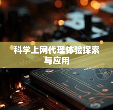 科学上网代理体验探索与应用