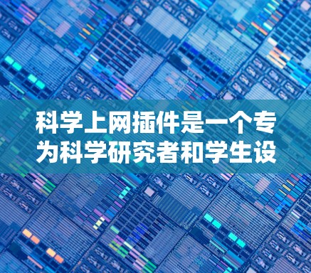 科学上网插件是一个专为科学研究者和学生设计的工具,旨在提高工作效率和找到相关文献的能力。以下是对该插件的详细分析和使用指南 科学上网插件是一个专为科学研究者和学生设计的工具,旨在提高工作效率和找到相关文献的能力。以下是对该插件的详细分析和使用指南