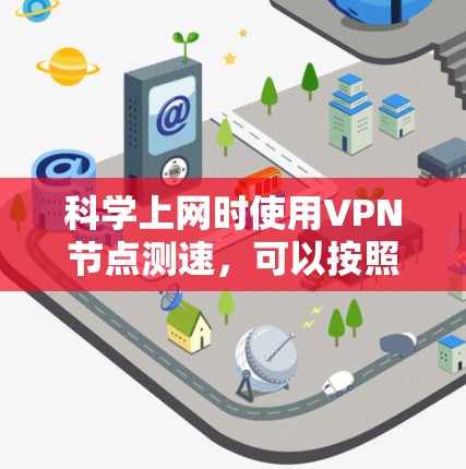 科学上网时使用VPN节点测速,可以按照以下步骤进行 科学上网时使用VPN节点测速,可以按照以下步骤进行