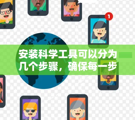 安装科学工具可以分为几个步骤,确保每一步顺利进行 安装科学工具可以分为几个步骤,确保每一步顺利进行