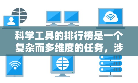 科学工具的排行榜是一个复杂而多维度的任务，涉及多个分类、市场动态和技术发展。以下是一个有条理的排行榜，基于工具的重要性、市场占有率和技术创新