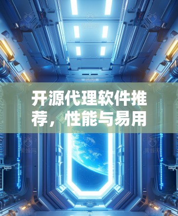开源代理软件推荐,性能与易用性并存 开源代理软件推荐,性能与易用性并存
