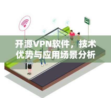 开源VPN软件，技术优势与应用场景分析