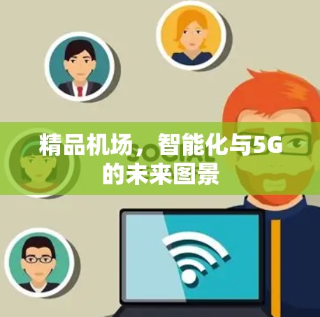 精品机场，智能化与5G的未来图景