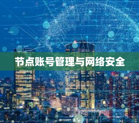 节点账号管理与网络安全 节点账号管理与网络安全
