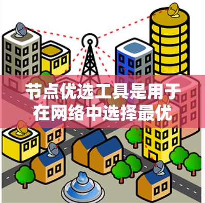 节点优选工具是用于在网络中选择最优路由或连接点,以提高网络性能或降低成本的重要工具。以下是对节点优选工具的详细分析和总结 节点优选工具是用于在网络中选择最优路由或连接点,以提高网络性能或降低成本的重要工具。以下是对节点优选工具的详细分析和总结