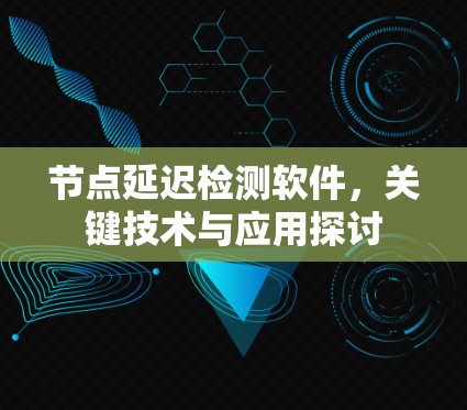 节点延迟检测软件，关键技术与应用探讨