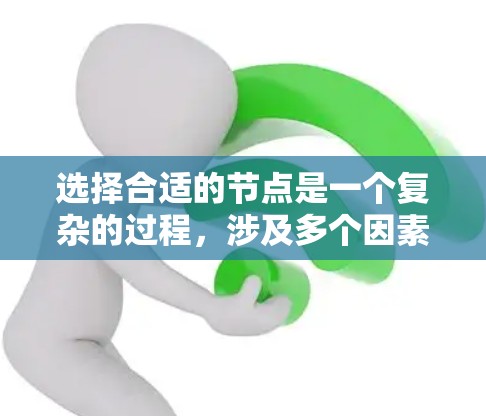 选择合适的节点是一个复杂的过程,涉及多个因素和任务需求。以下是一个有条理的步骤指南,帮助您在大规模网络或数据集中有效选择节点 选择合适的节点是一个复杂的过程,涉及多个因素和任务需求。以下是一个有条理的步骤指南,帮助您在大规模网络或数据集中有效选择节点