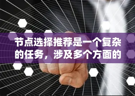 节点选择推荐是一个复杂的任务，涉及多个方面的考虑。以下是对这一问题的系统总结和建议
