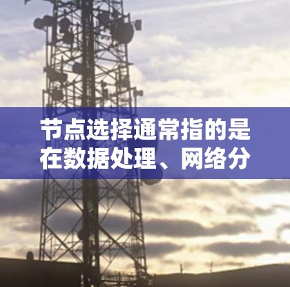 节点选择通常指的是在数据处理、网络分析或机器学习等领域中,从大量数据中选择具有重要性或特征的节点。以下是一些常用的软件和工具,可以帮助你进行节点选择 节点选择通常指的是在数据处理、网络分析或机器学习等领域中,从大量数据中选择具有重要性或特征的节点。以下是一些常用的软件和工具,可以帮助你进行节点选择