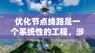 优化节点线路是一个系统性的工程，涉及多个方面的考量和步骤。以下是一个有条理的优化方案，帮助您有效提升网络性能