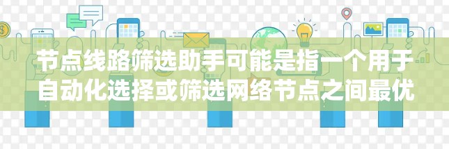 节点线路筛选助手可能是指一个用于自动化选择或筛选网络节点之间最优路径或线路的工具或系统。以下是一些可能的功能和实现思路