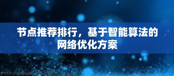 节点推荐排行，基于智能算法的网络优化方案