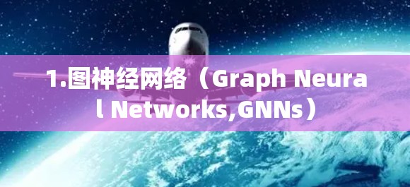 1.图神经网络（Graph Neural Networks,GNNs）